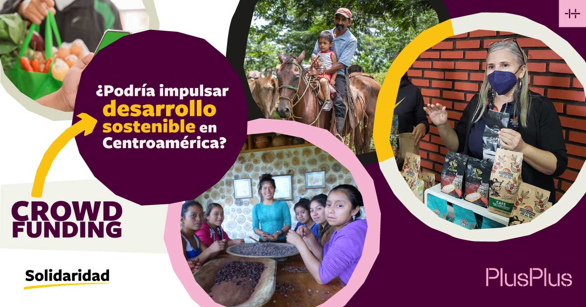 Imagen con cuatro fotos del sector agroalimentario con el título del artículo - Crowdfunding: ¿Podría impulsar desarrollo sostenible en Centroamérica?